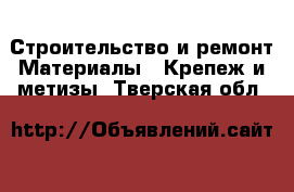 Строительство и ремонт Материалы - Крепеж и метизы. Тверская обл.